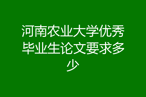 河南农业大学优秀毕业生论文要求多少