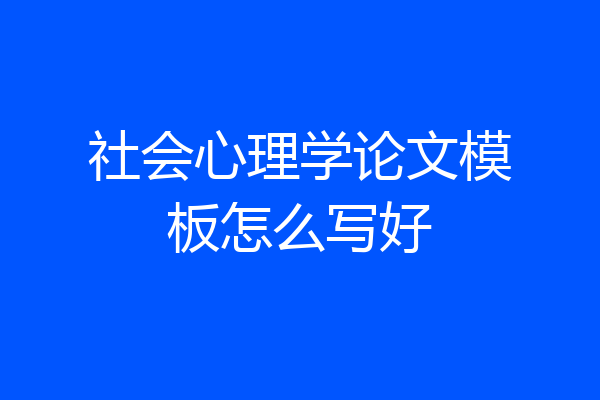 社会心理学论文模板怎么写好