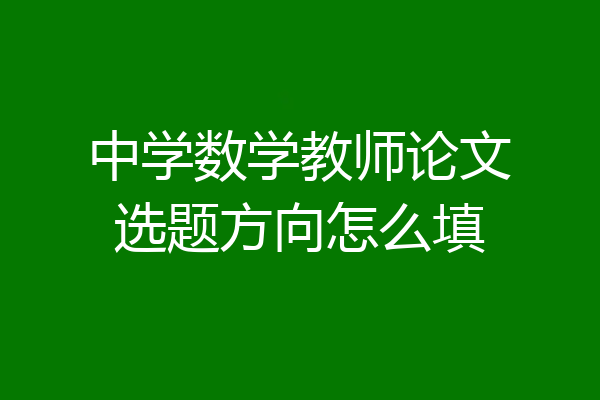 中学数学教师论文选题方向怎么填