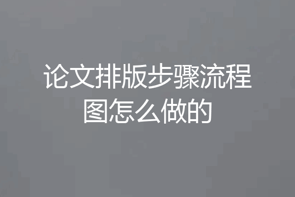 论文排版步骤流程图怎么做的