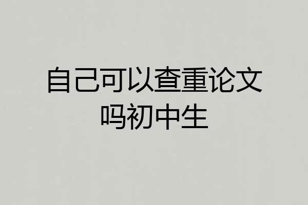 自己可以查重论文吗初中生
