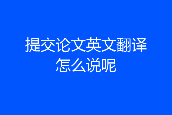 提交论文英文翻译怎么说呢