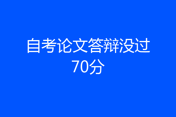自考论文答辩没过70分