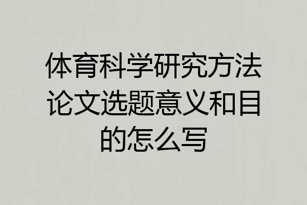体育科学研究方法论文选题意义和目的怎么写