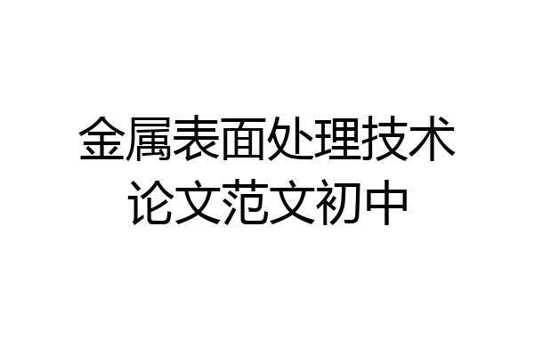 金属表面处理技术论文范文初中