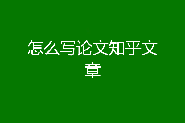 怎么写论文知乎文章