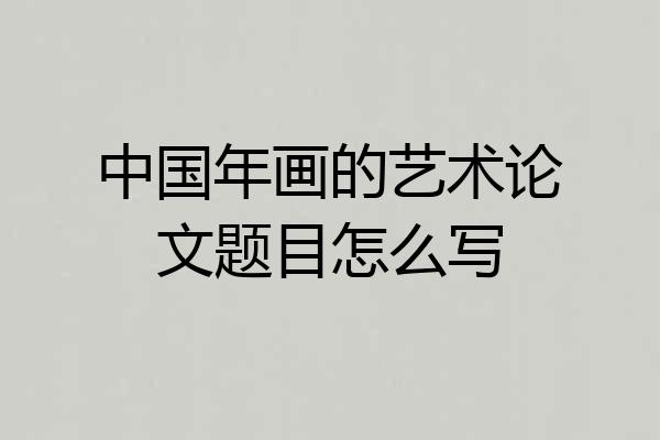 中国年画的艺术论文题目怎么写