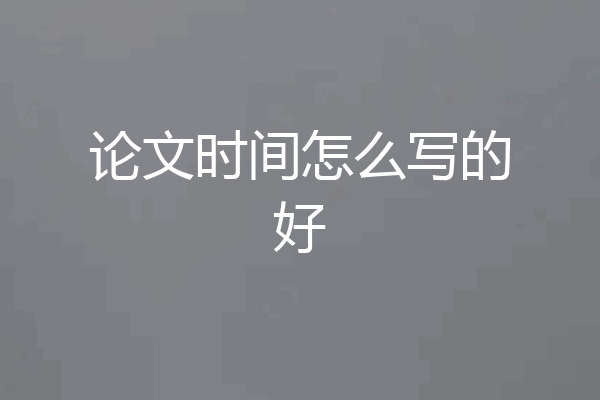 论文时间怎么写的好