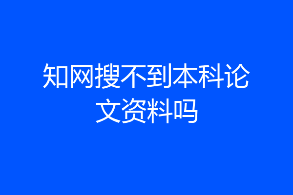 知网搜不到本科论文资料吗