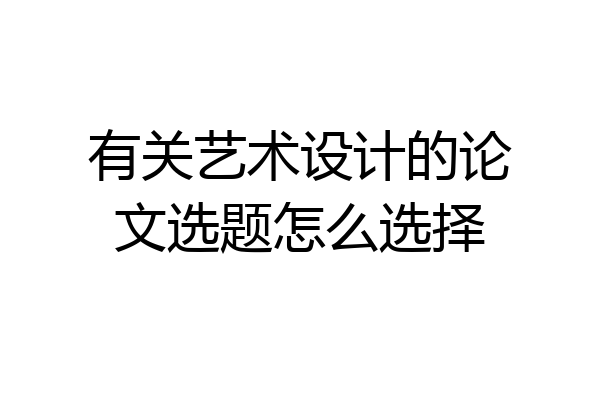 有关艺术设计的论文选题怎么选择