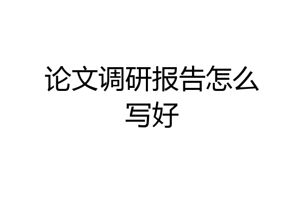 论文调研报告怎么写好
