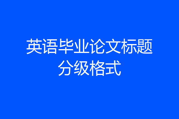英语毕业论文标题分级格式
