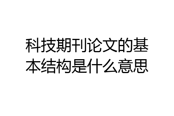 科技期刊论文的基本结构是什么意思