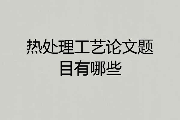 热处理工艺论文题目有哪些
