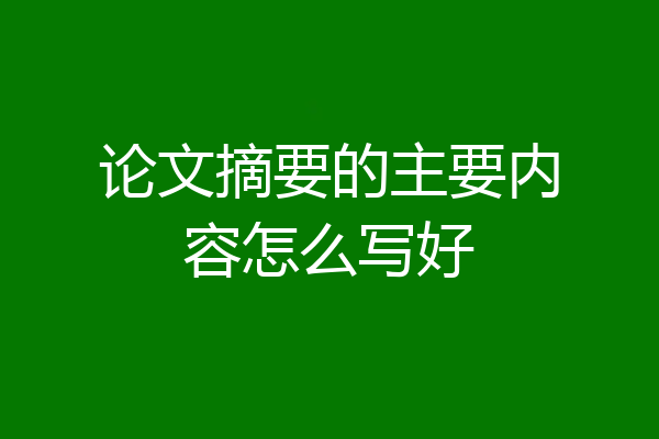 论文摘要的主要内容怎么写好