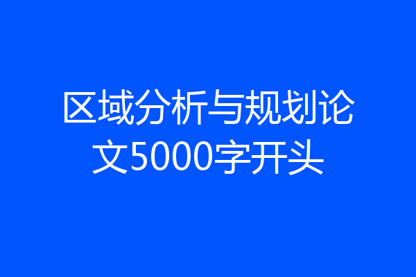 区域分析与规划论文5000字开头