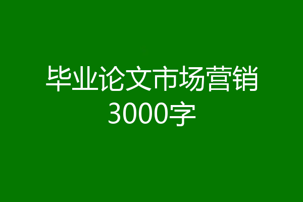毕业论文市场营销3000字