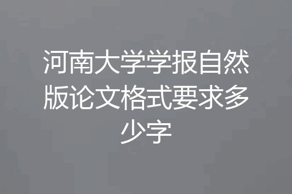 河南大学学报自然版论文格式要求多少字