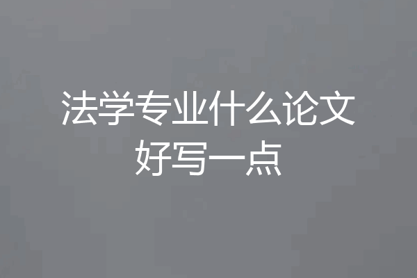 法学专业什么论文好写一点