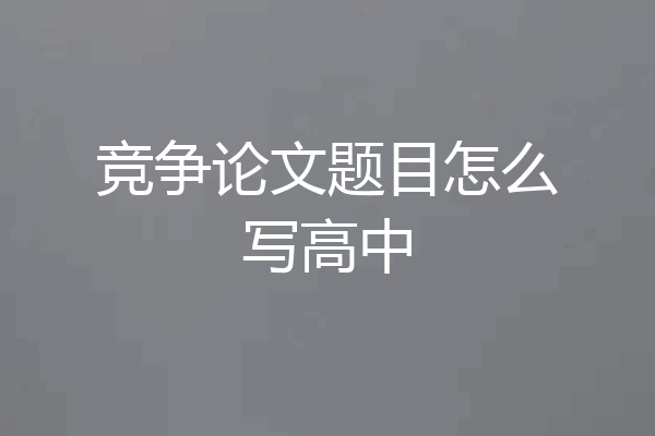 竞争论文题目怎么写高中