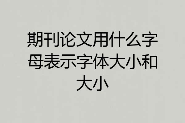 期刊论文用什么字母表示字体大小和大小
