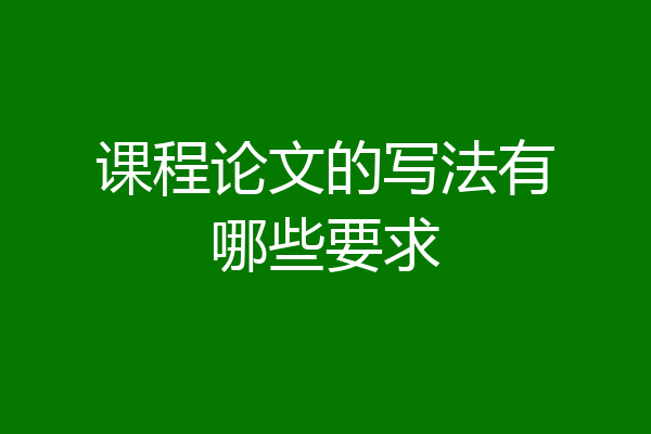 课程论文的写法有哪些要求