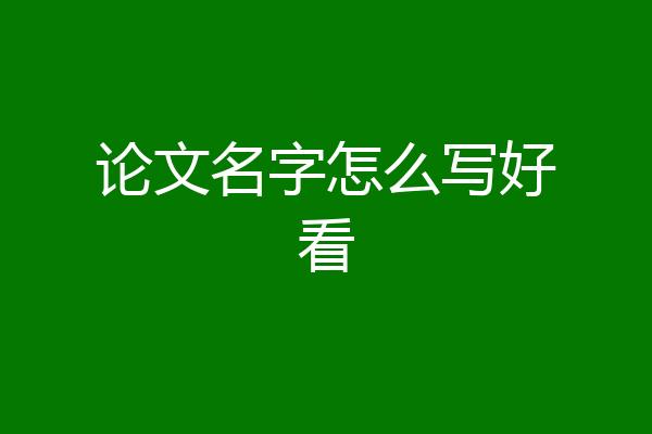 论文名字怎么写好看