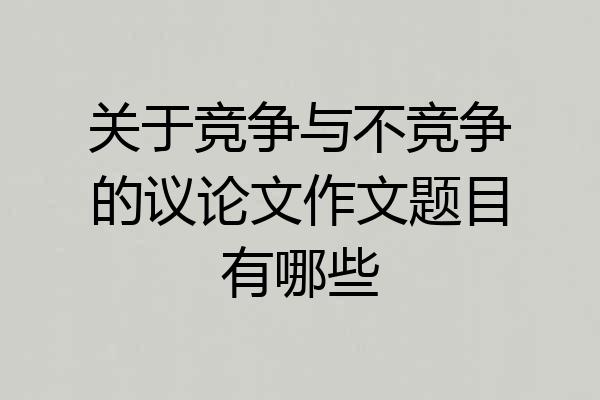关于竞争与不竞争的议论文作文题目有哪些