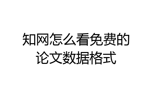 知网怎么看免费的论文数据格式