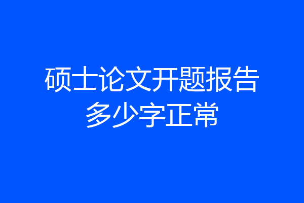 硕士论文开题报告多少字正常