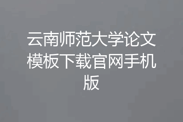 云南师范大学论文模板下载官网手机版
