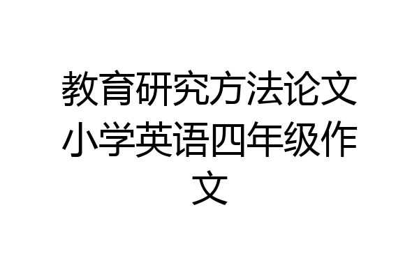 教育研究方法论文小学英语四年级作文