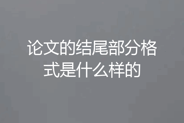 论文的结尾部分格式是什么样的