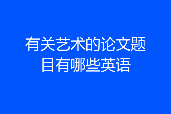 有关艺术的论文题目有哪些英语