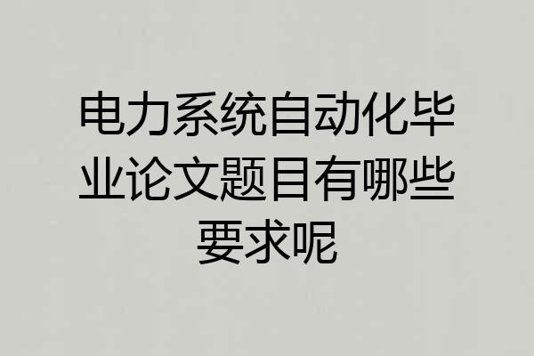 电力系统自动化毕业论文题目有哪些要求呢