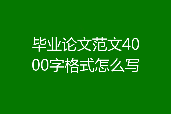 毕业论文范文4000字格式怎么写