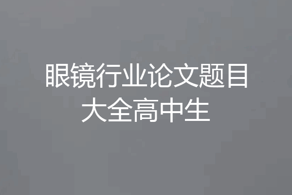 眼镜行业论文题目大全高中生
