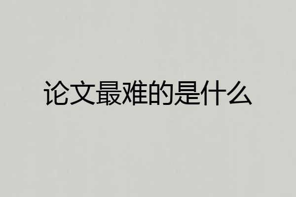 论文最难的是什么