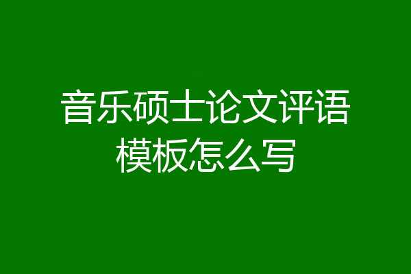音乐硕士论文评语模板怎么写