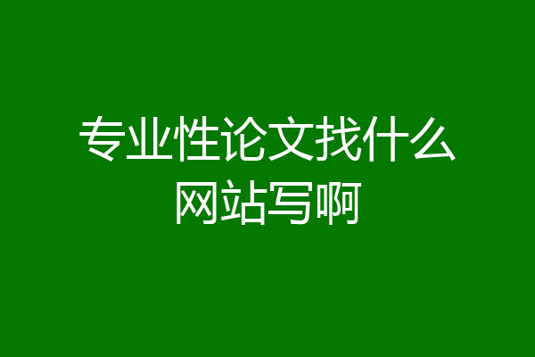 专业性论文找什么网站写啊