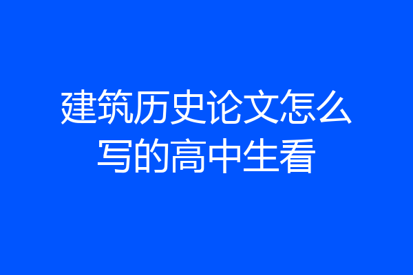 建筑历史论文怎么写的高中生看