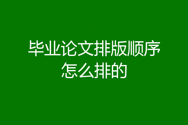 毕业论文排版顺序怎么排的