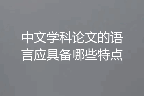 中文学科论文的语言应具备哪些特点