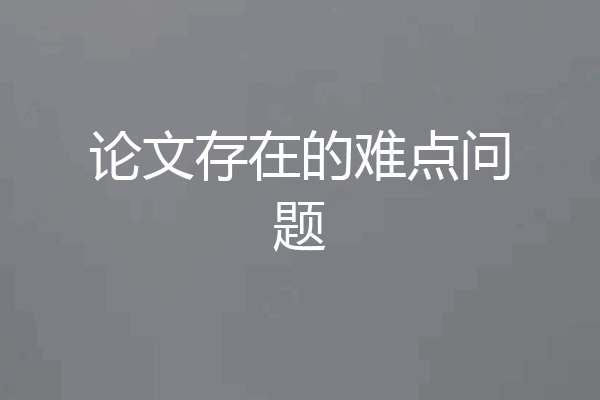 论文存在的难点问题