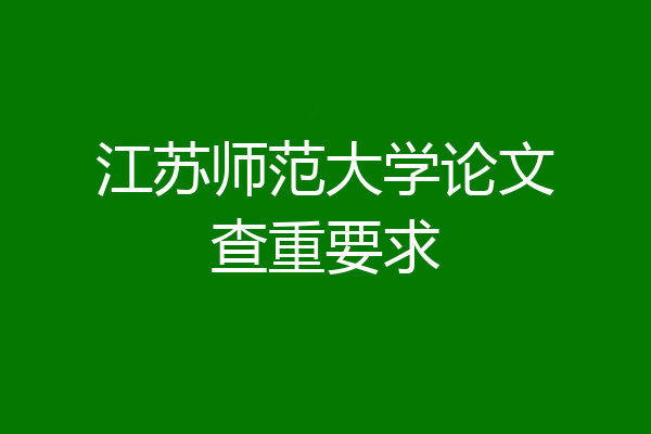 江苏师范大学论文查重要求