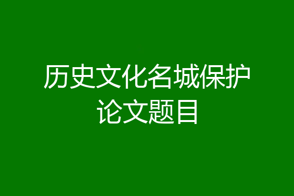 历史文化名城保护论文题目