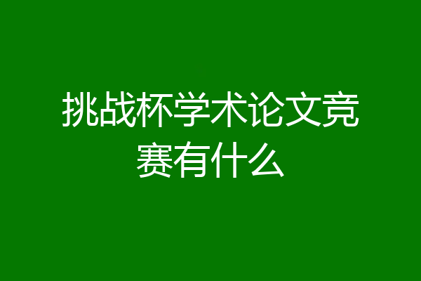 挑战杯学术论文竞赛有什么
