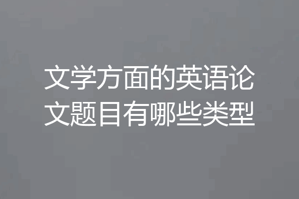 文学方面的英语论文题目有哪些类型