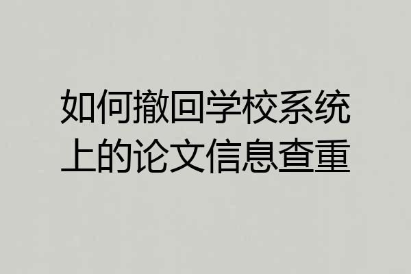 如何撤回学校系统上的论文信息查重