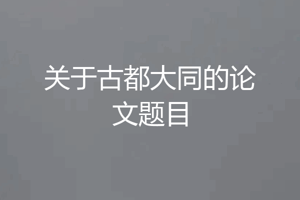 关于古都大同的论文题目